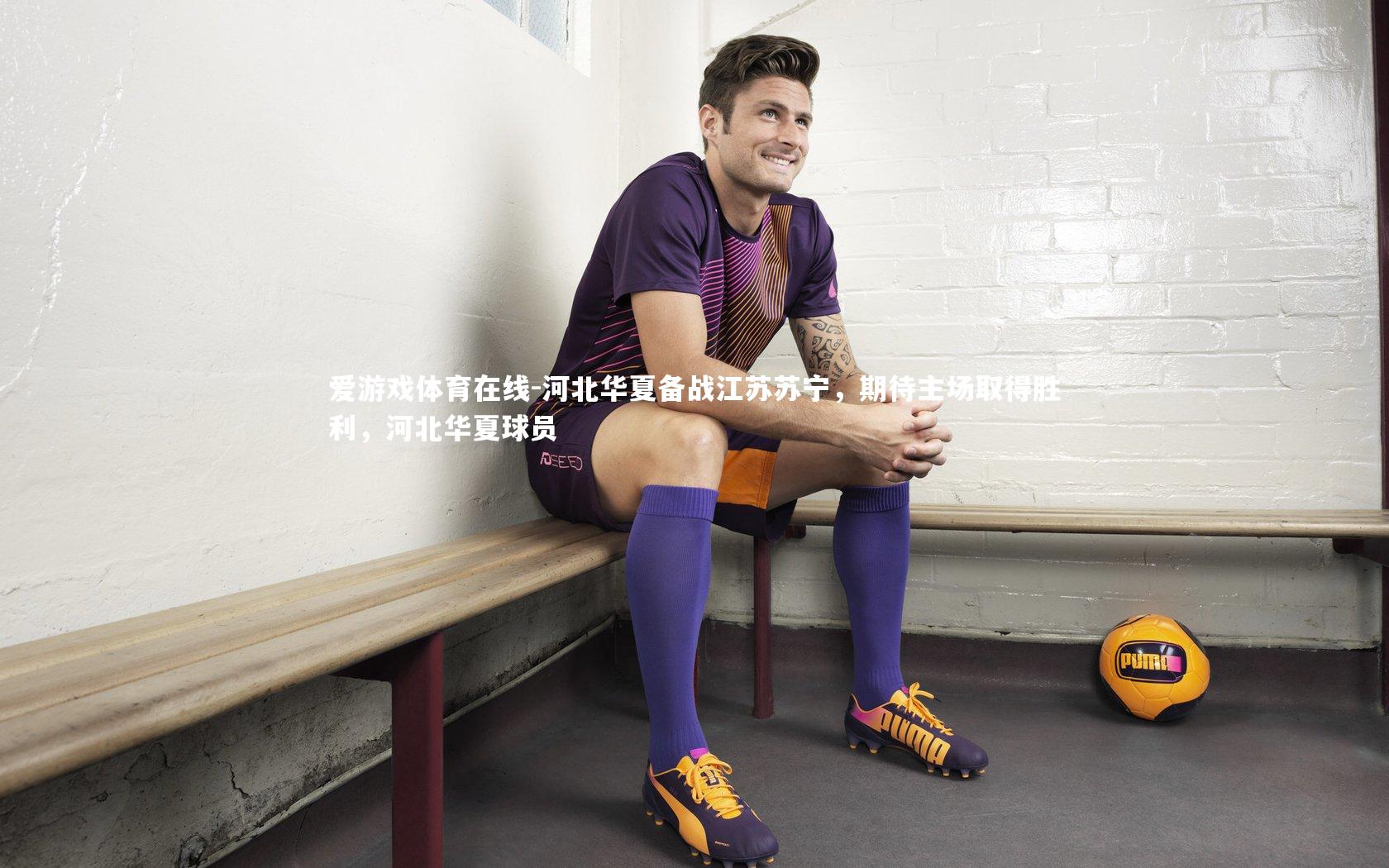 爱游戏体育在线-河北华夏备战江苏苏宁，期待主场取得胜利，河北华夏球员