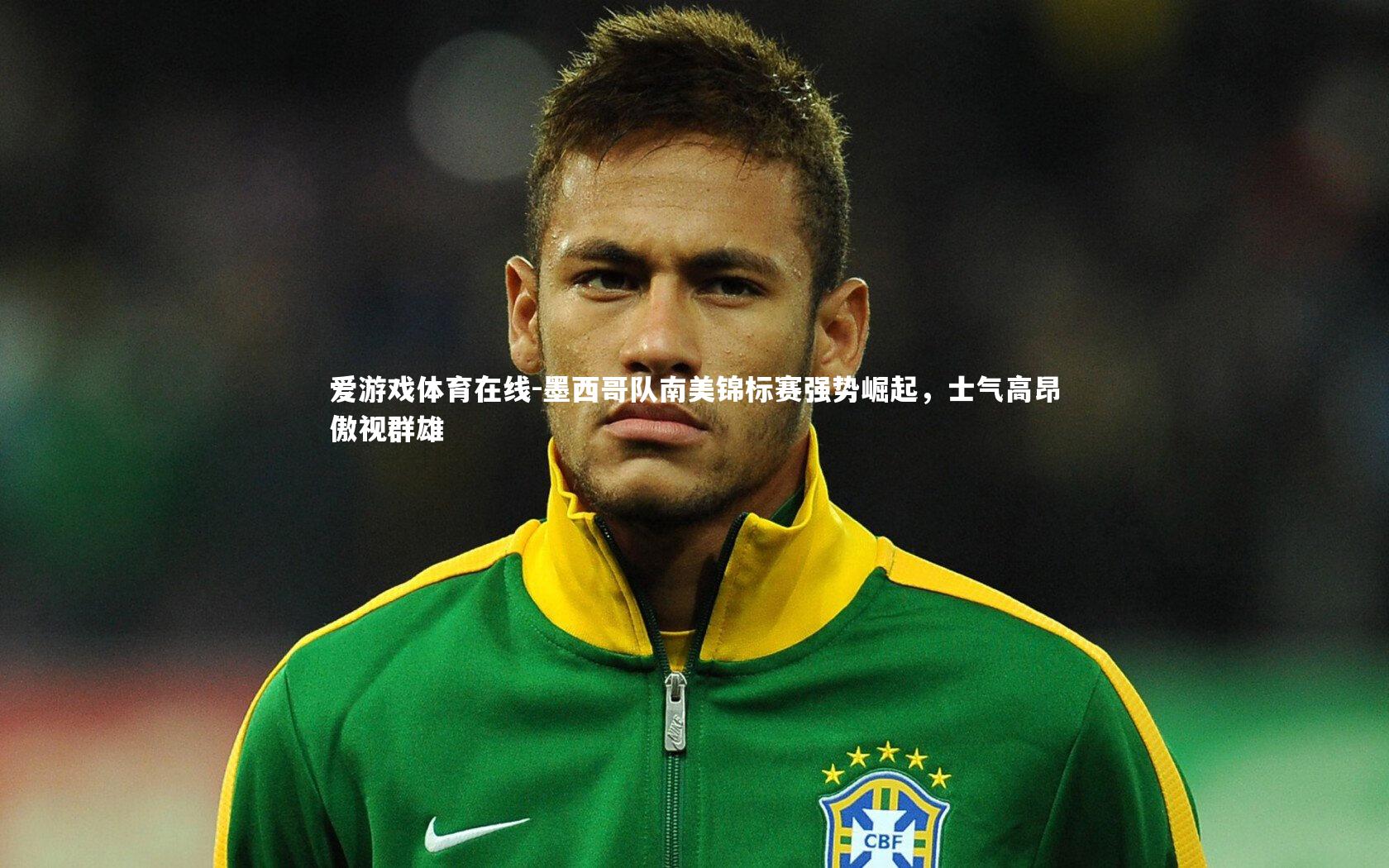 墨西哥队南美锦标赛强势崛起，士气高昂傲视群雄