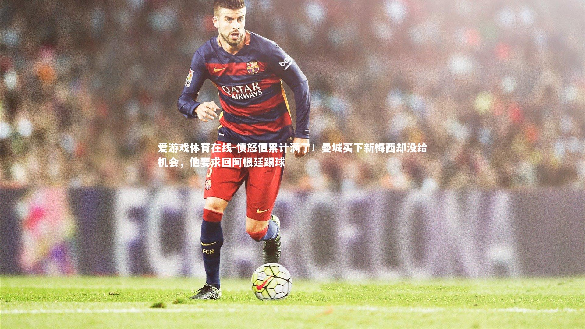 愤怒值累计满了！曼城买下新梅西却没给机会，他要求回阿根廷踢球
