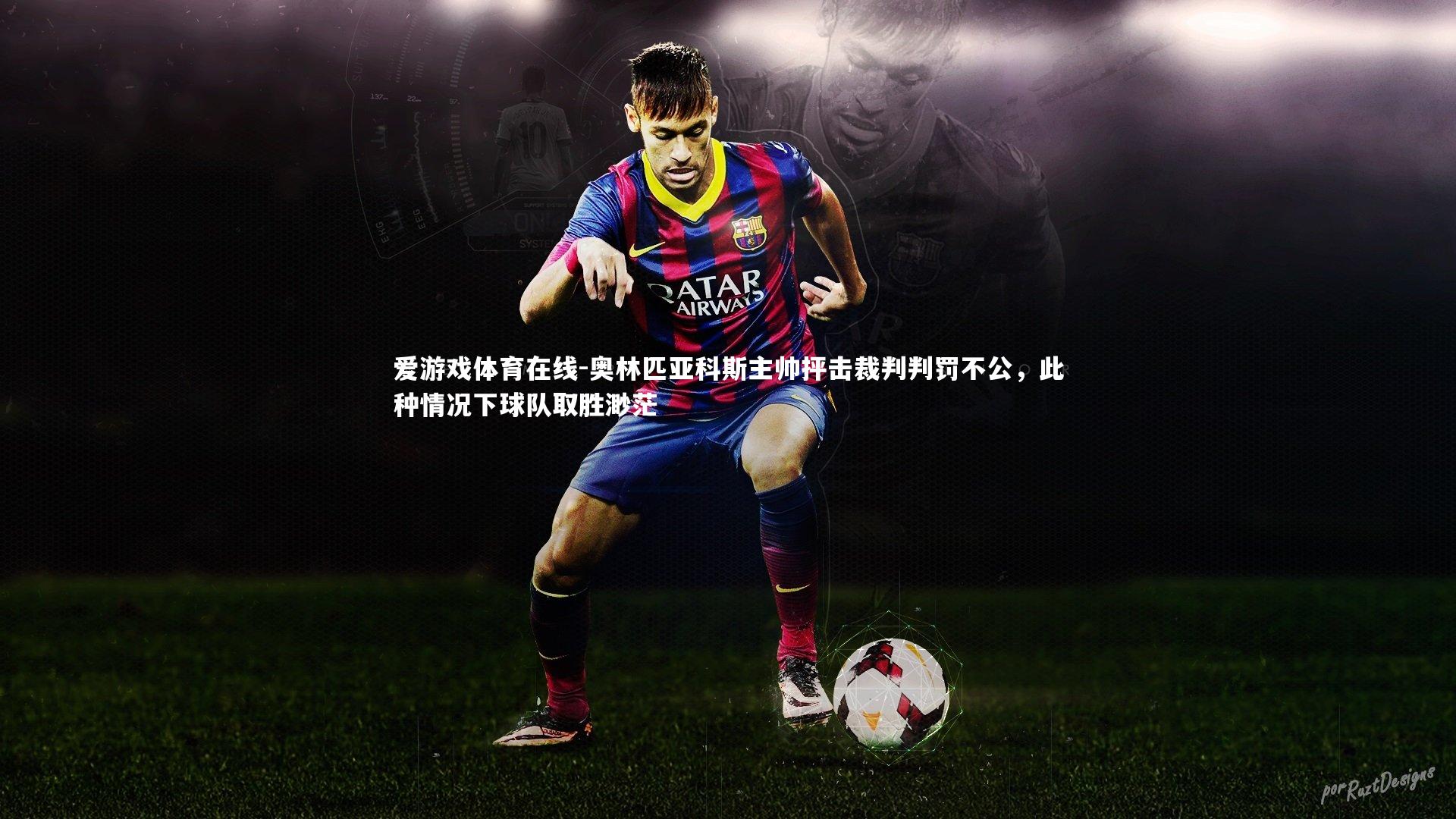 奥林匹亚科斯主帅抨击裁判判罚不公，此种情况下球队取胜渺茫