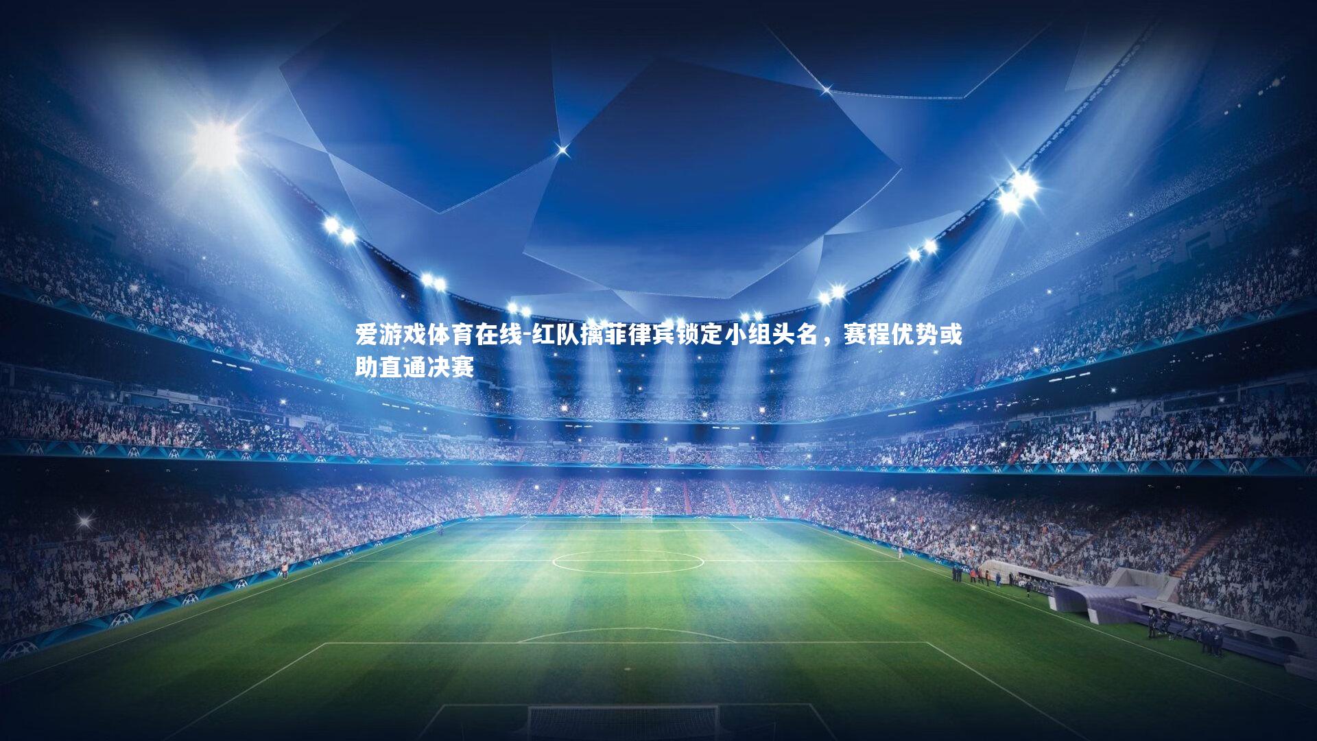 红队擒菲律宾锁定小组头名，赛程优势或助直通决赛