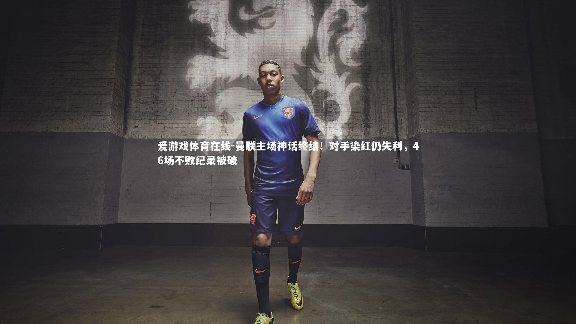 爱游戏体育在线-曼联主场神话终结！对手染红仍失利，46场不败纪录被破