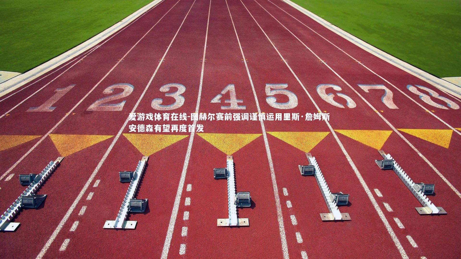 图赫尔赛前强调谨慎运用里斯·詹姆斯 安德森有望再度首发