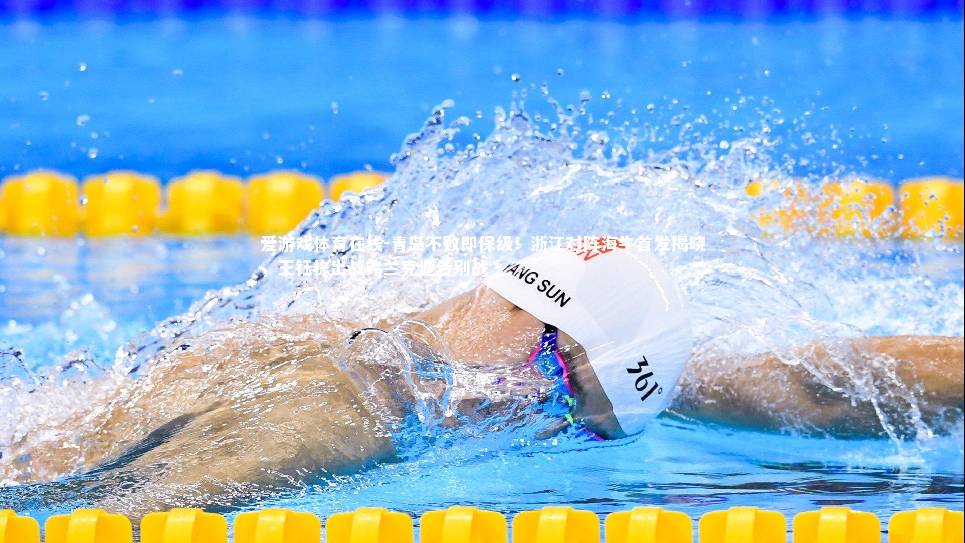 爱游戏体育在线-青岛不败即保级！浙江对阵海牛首发揭晓，王钰栋出战弗兰克迎告别战