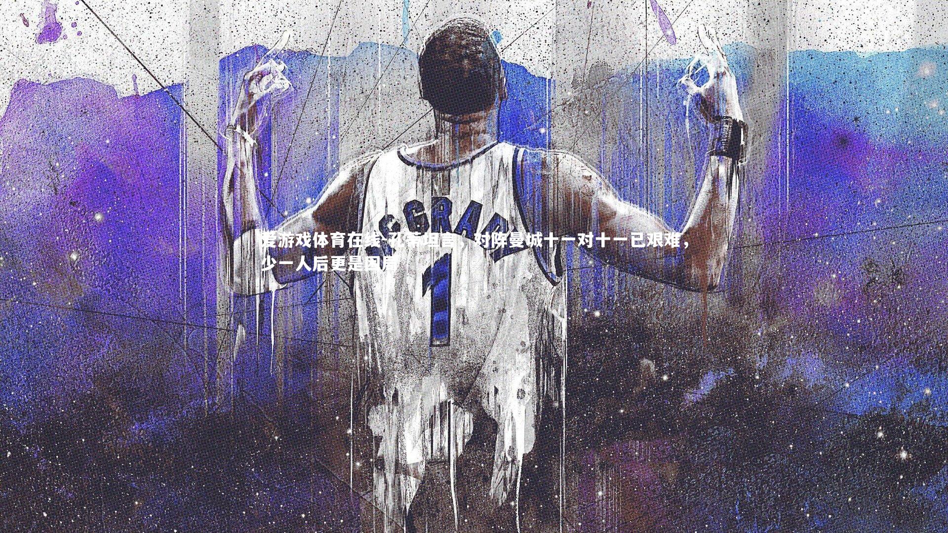 孔蒂坦言，对阵曼城十一对十一已艰难，少一人后更是困局